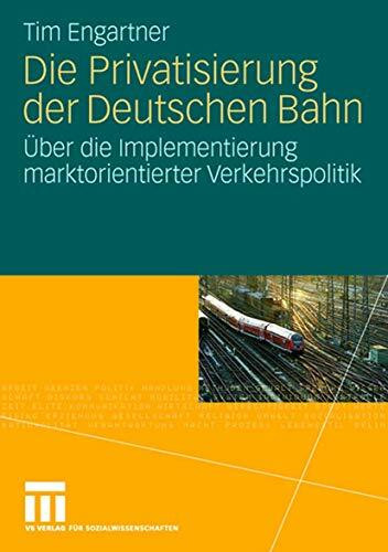 Die Privatisierung der Deutschen Bahn: Über die Implementierung Marktorientierter Verkehrspoli...