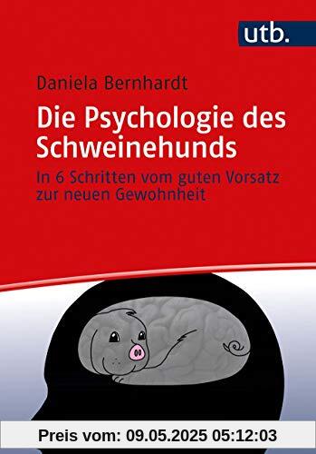 Die Psychologie des Schweinehunds: In 6 Schritten vom guten Vorsatz zur neuen Gewohnheit