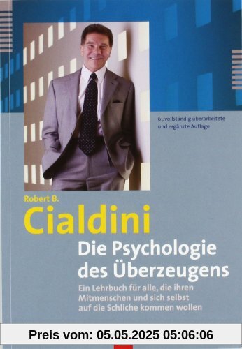 Die Psychologie des Überzeugens. Ein Lehrbuch für alle, die ihren Mitmenschen und sich selbst auf die Schliche kommen wollen