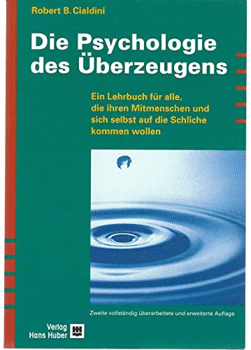 Die Psychologie des Überzeugens: Ein Lehrbuch für alle, die ihren Mitmenschen und sich selbst auf die Schliche kommen wollen