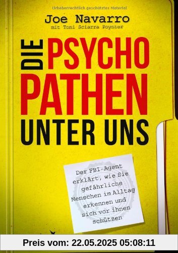 Die Psychopathen unter uns: Der FBI-Agent erklärt, wie Sie gefährliche Menschen im Alltag erkennen und sich vor Ihnen schützen