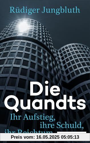 Die Quandts: Ihr Aufstieg, ihre Schuld, ihr Reichtum