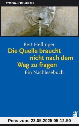 Die Quelle braucht nicht nach dem Weg zu fragen: Ein Nachlesebuch