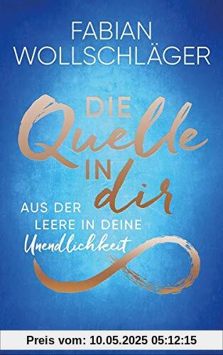 Die Quelle in dir: Aus der Leere in deine Unendlichkeit