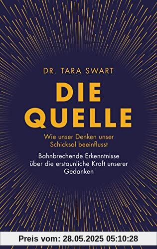 Die Quelle: Wie unser Denken unser Schicksal beeinflusst. Bahnbrechende Erkenntnisse über die erstaunliche Kraft unserer Gedanken