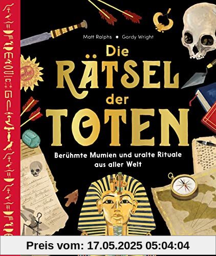 Die Rätsel der Toten: Berühmte Mumien und uralte Rituale aus aller Welt