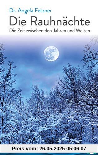 Die Rauhnächte: Die Zeit zwischen den Jahren und Welten Die Rauhnächte: Die Zeit zwischen den Jahren und Welten