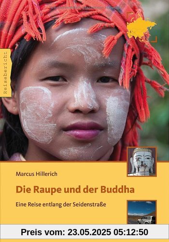 Die Raupe und der Buddha: Eine Reise entlang der Seidenstraße