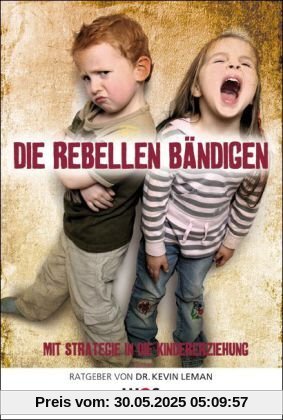 Die Rebellen bändigen - Mit Strategie in die Kindererziehung Die Rebellen bändigen - Mit Strategie in die Kindererziehung