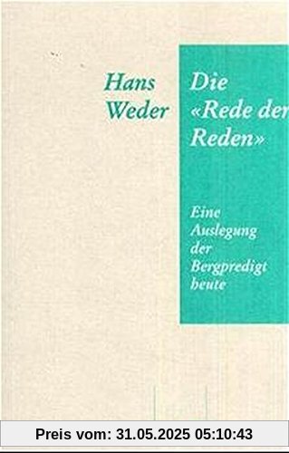 Die Rede der Reden: Eine Auslegung der Bergpredigt heute