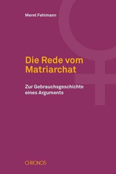 Die Rede vom Matriarchat: Zur Gebrauchsgeschichte eines Arguments Die Rede vom Matriarchat: Zur Gebrauchsgeschichte eines Arguments