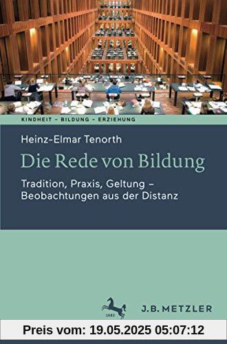 Die Rede von Bildung: Tradition, Praxis, Geltung - Beobachtungen aus der Distanz (Kindheit – Bildung – Erziehung. Philosophische Perspektiven)