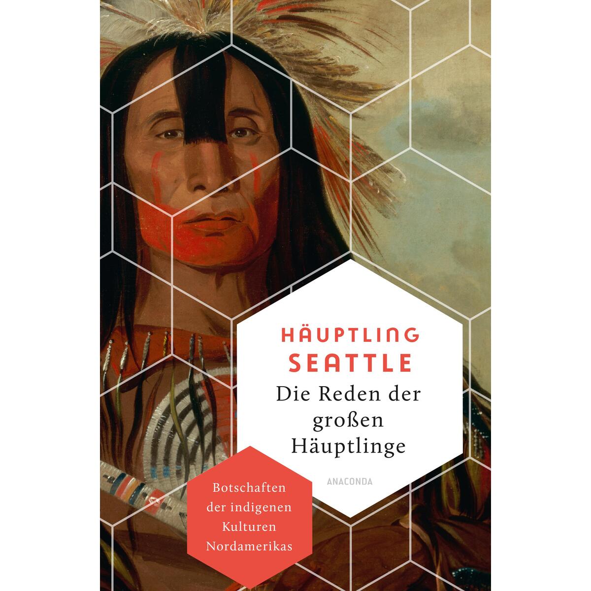Die Reden der großen Häuptlinge. Botschaften der indigenen Kulturen Nordamerikas Die Reden der großen Häuptlinge. Botschaften der indigenen Kulturen Nordamerikas von Anaconda Verlag