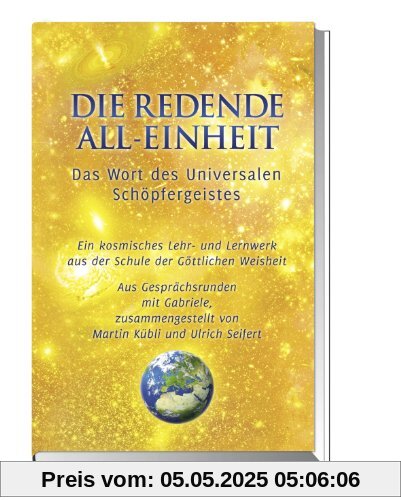 Die Redende All-Einheit - Das Wort des Universalen Schöpfergeistes: Das Wort des Universalen Schöpfergeistes Ein kosmisches Lehr- und Lernwerk aus der Schule der göttlichen Weisheit