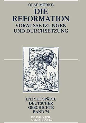 Die Reformation: Voraussetzungen und Durchsetzung (Enzyklopädie deutscher Geschichte, 73, Band...