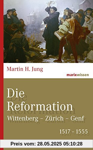 Die Reformation: Wittenberg - Zürich - Genf 1517-1555 (marixwissen)