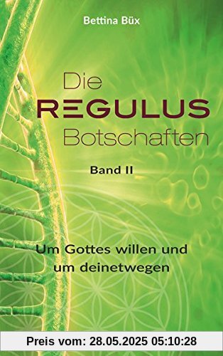 Die Regulus-Botschaften: Band II: Um Gottes willen und um deinetwegen