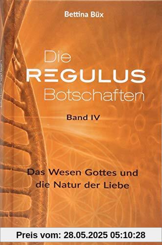 Die Regulus-Botschaften: Band IV: Das Wesen Gottes und die Natur der Liebe