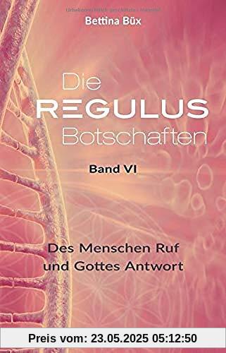 Die Regulus-Botschaften: Band VI: Des Menschen Ruf und Gottes Antwort