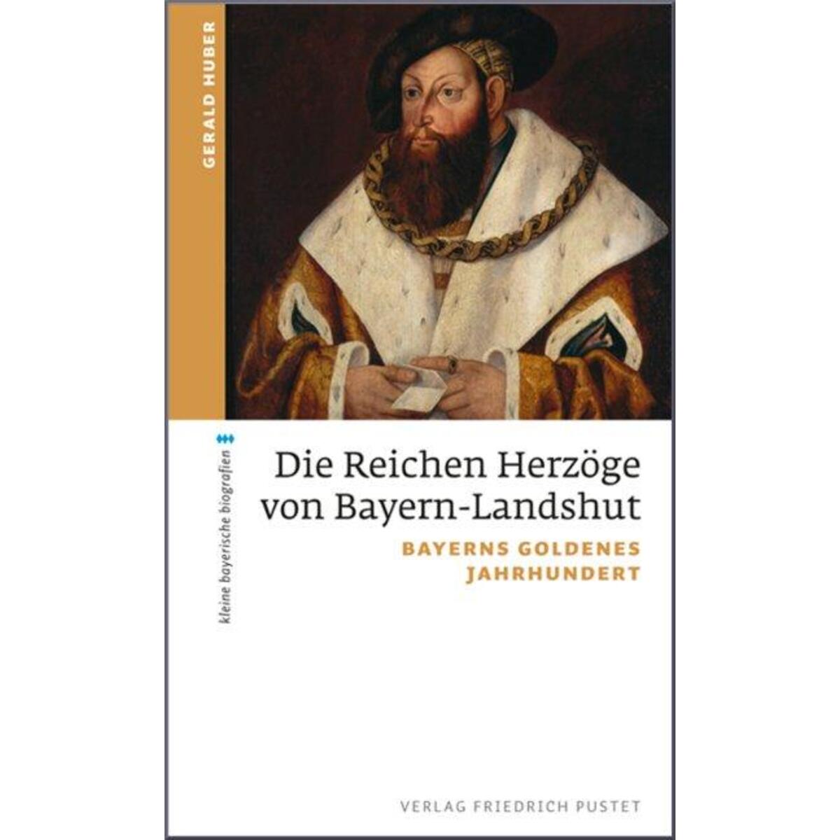 Die Reichen Herzöge von Bayern-Landshut Die Reichen Herzöge von Bayern-Landshut von Pustet, Friedrich GmbH