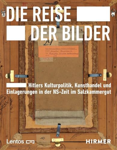 Die Reise der Bilder: Hitlers Kulturpolitik, Kunsthandel und Einlagerungen in der NS-Zeit im Salzkammergut von Hirmer