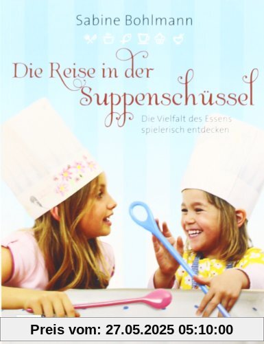 Die Reise in der Suppenschüssel: Die Vielfalt des Essens spielerisch entdecken Die Reise in der Suppenschüssel: Die Vielfalt des Essens spielerisch entdecken