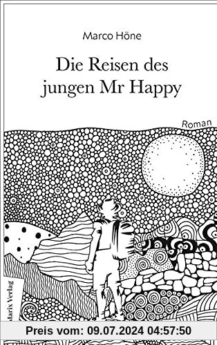 Die Reisen des jungen Mr Happy: Roman | Über das ewige Jagen nach dem Glück und die Flucht vor der Sinnlosigkeit