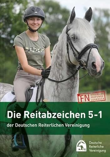 Die Reitabzeichen 5-1 der Deutschen Reiterlichen Vereinigung: FN offizielles Prüfungslehrbuch
