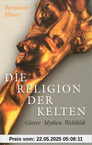 Die Religion der Kelten: Götter - Mythen - Weltbild Die Religion der Kelten: Götter - Mythen - Weltbild