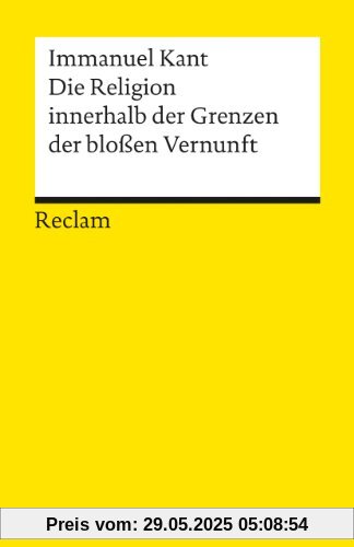 Die Religion innerhalb der Grenzen der bloßen Vernunft Die Religion innerhalb der Grenzen der bloßen Vernunft