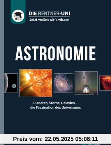Die Rentner-Uni - Astronomie: Jetzt wollen wir's wissen. Planeten, Sterne, Galaxien - die Faszination des Universums