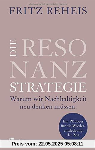 Die Resonanzstrategie: Warum wir Nachhaltigkeit neu denken müssen: Ein Plädoyer für die Wiederentdeckung der Zeit