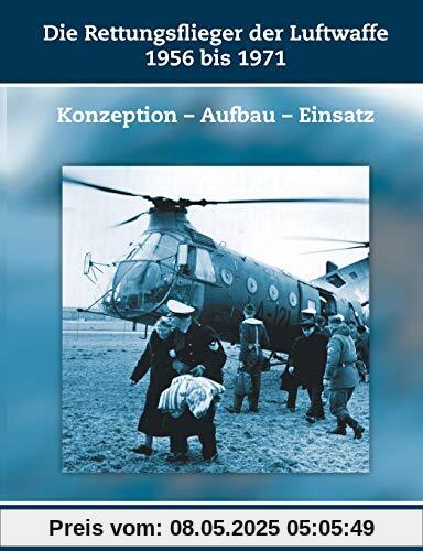 Die Rettungsflieger der Luftwaffe 1956 bis 1971: Konzeption – Aufbau – Einsatz