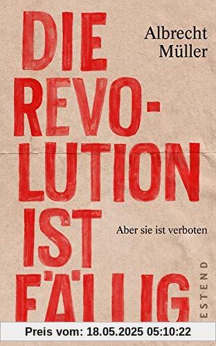 Die Revolution ist fällig: Aber sie ist verboten