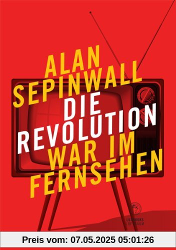 Die Revolution war im Fernsehen: Essay zu den Fernsehserien Sopranos, Mad Men, 24, Lost, Breaking Bad, The Wire, Deadwood, Buffy, The Shield, u. a. Die Revolution war im Fernsehen: Essay zu den Fernsehserien Sopranos, Mad Men, 24, Lost, Breaking Bad, The Wire, Deadwood, Buffy, The Shield, u. a.