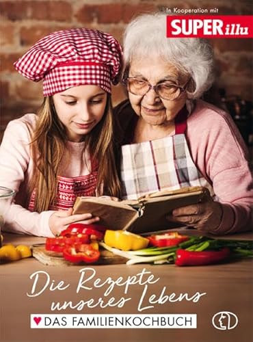 Die Rezepte unseres Lebens: Das Familienkochbuch