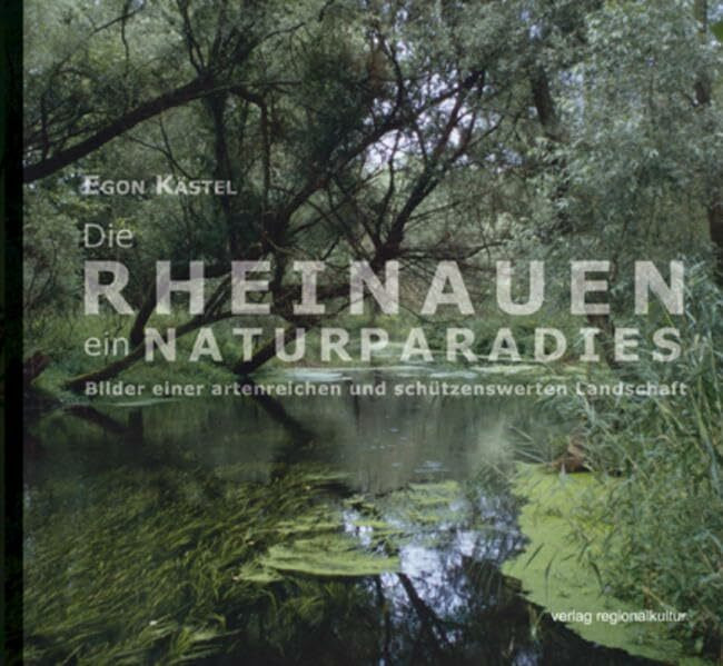 Die Rheinauen - ein Naturparadies: Bilder einer artenreichen und schützenswerten Landschaft