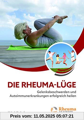 Die Rheuma-Lüge: Gelenksbeschwerden und Autoimmunerkrankungen erfolgreich heilen (Rheuma Akademie)