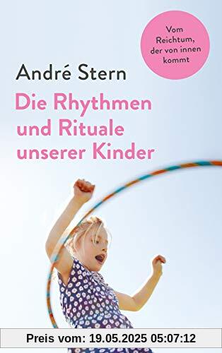 Die Rhythmen und Rituale unserer Kinder: Vom Reichtum, der von innen kommt Die Rhythmen und Rituale unserer Kinder: Vom Reichtum, der von innen kommt