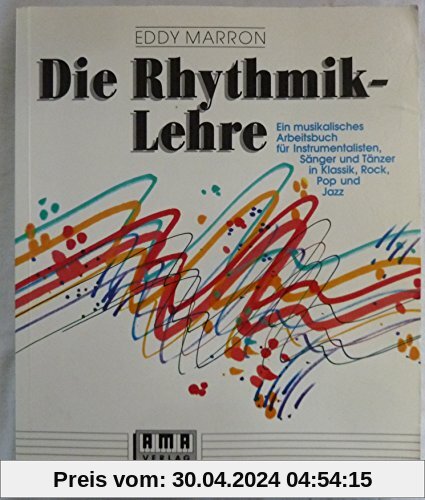 Die Rhythmik-Lehre: Ein musikalisches Arbeitsbuch: Ein musikalisches Arbeitsbuch für Instrumentalisten, Sänger und Tänzer in Klassik, Rock, Pop und Jazz