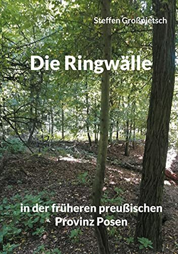 Die Ringwälle: in der früheren preußischen Provinz Posen Die Ringwälle: in der früheren preußischen Provinz Posen