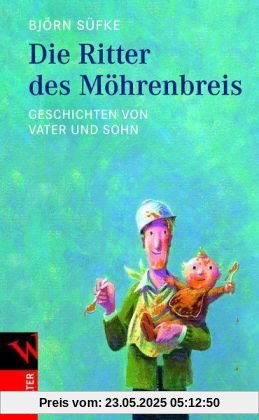 Die Ritter des Möhrenbreis: Geschichten von Vater und Sohn Die Ritter des Möhrenbreis: Geschichten von Vater und Sohn