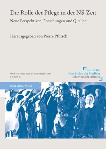 Die Rolle der Pflege in der NS-Zeit: Neue Perspektiven, Forschungen und Quellen (Medizin, Gesellschaft und Geschichte: Beihefte) von Franz Steiner Verlag