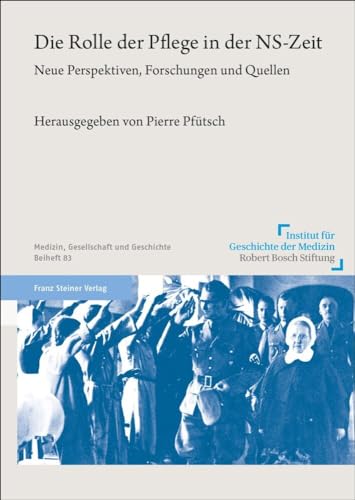 Die Rolle der Pflege in der NS-Zeit: Neue Perspektiven, Forschungen und Quellen (Medizin, Gesellschaft und Geschichte: Beihefte)