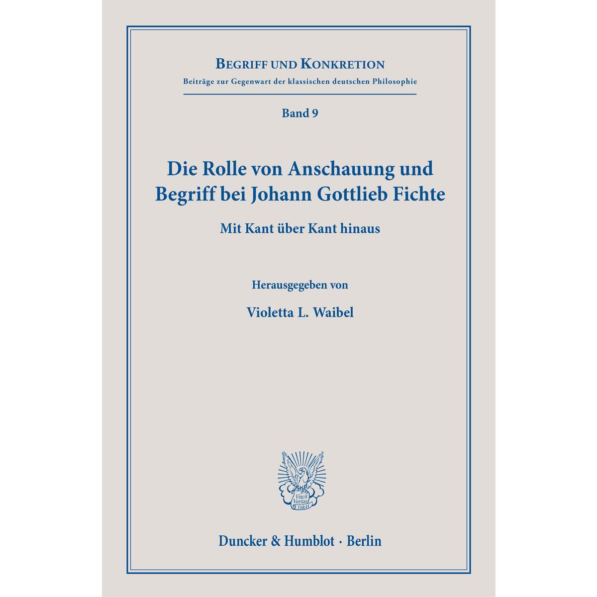 Die Rolle von Anschauung und Begriff bei Johann Gottlieb Fichte. Die Rolle von Anschauung und Begriff bei Johann Gottlieb Fichte. von Duncker & Humblot GmbH