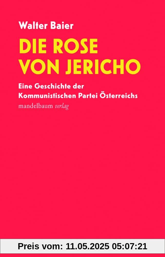 Die Rose von Jericho: Eine Geschichte der Kommunistischen Partei Österreichs