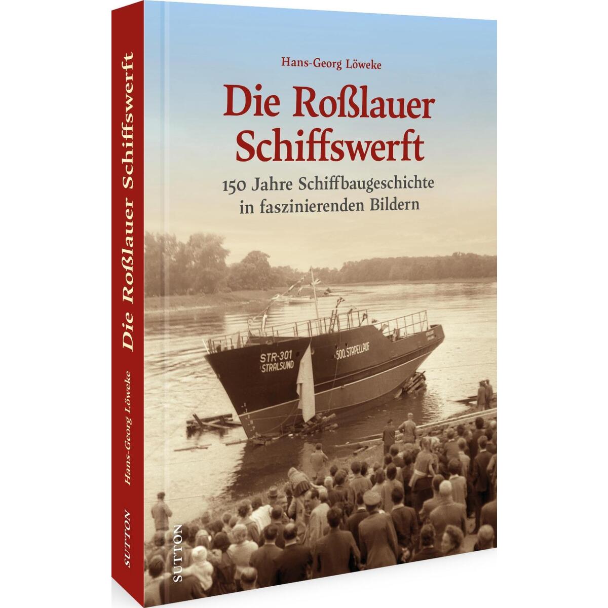 Die Roßlauer Schiffswerft von Sutton Verlag GmbH