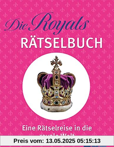 Die Royals Rätselbuch. Rätsel-Reise ins britische Königshaus: Buntes Themenrätsel für alle Fans von England, der Krone und König Charles