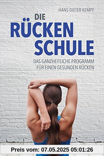 Die Rückenschule: Das ganzheitliche Programm für einen gesunden Rücken Die Rückenschule: Das ganzheitliche Programm für einen gesunden Rücken