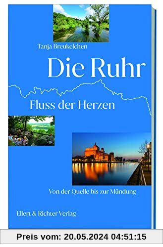 Die Ruhr: Fluss der Herzen. Von der Quelle bis zur Mündung